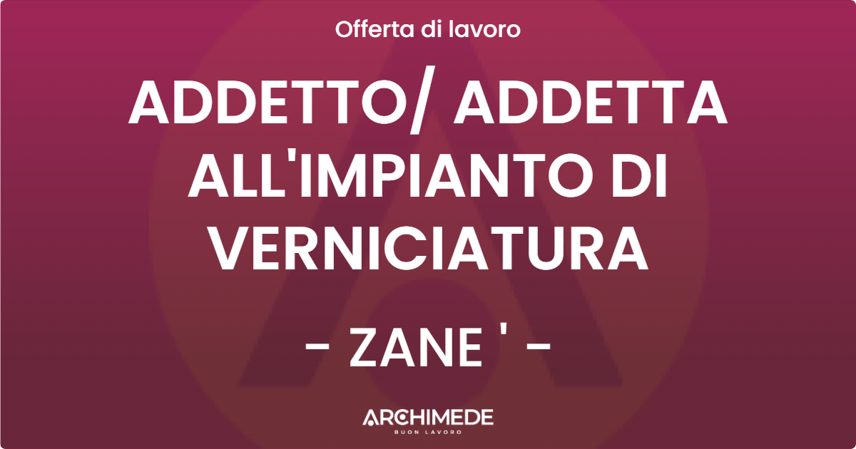 OFFERTA LAVORO - ADDETTO/ ADDETTA ALL'IMPIANTO DI VERNICIATURA - ZANE ' (VI)