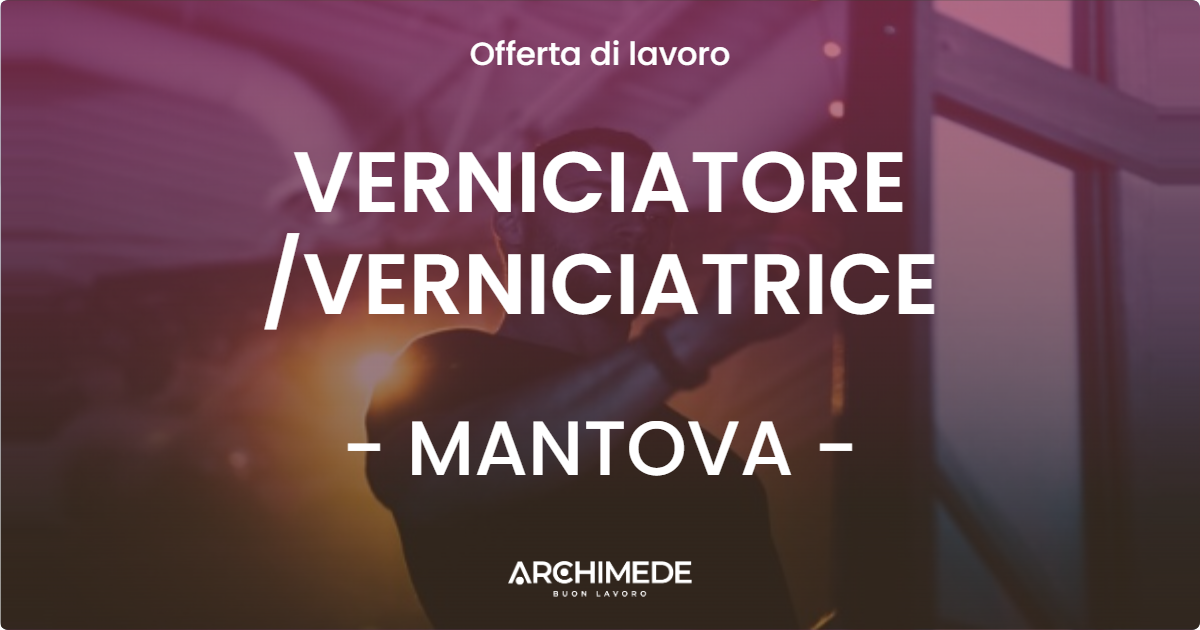 OFFERTA LAVORO - VERNICIATORE /VERNICIATRICE - MANTOVA (MN)