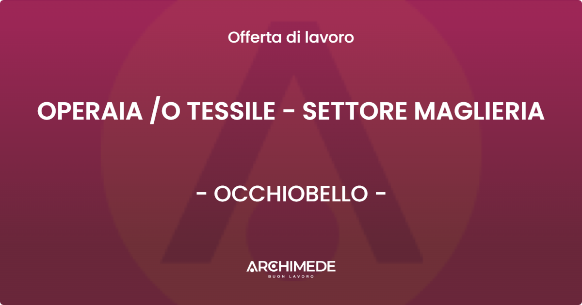 OFFERTA LAVORO - OPERAIA /O TESSILE - SETTORE MAGLIERIA - OCCHIOBELLO (RO)