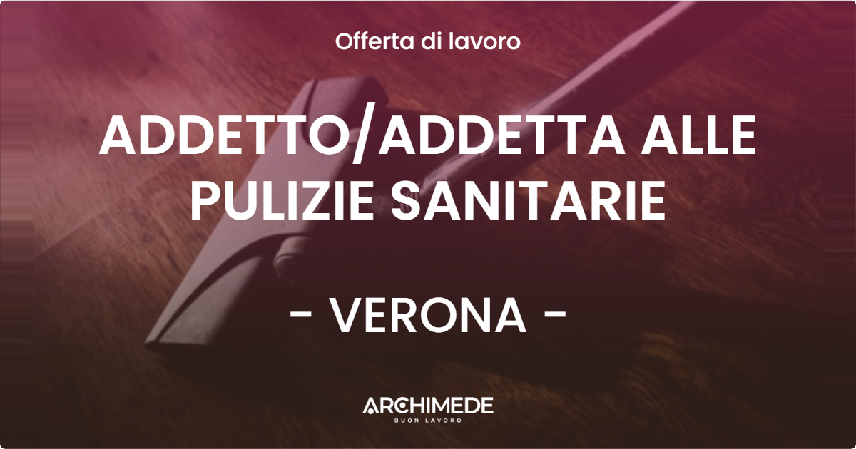 OFFERTA LAVORO - ADDETTO/ADDETTA ALLE PULIZIE SANITARIE - VERONA (VR)