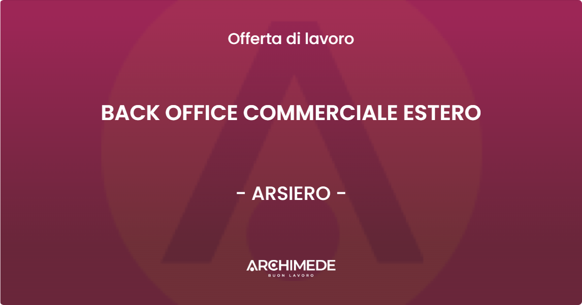 OFFERTA LAVORO - BACK OFFICE COMMERCIALE ESTERO - ARSIERO (VI)
