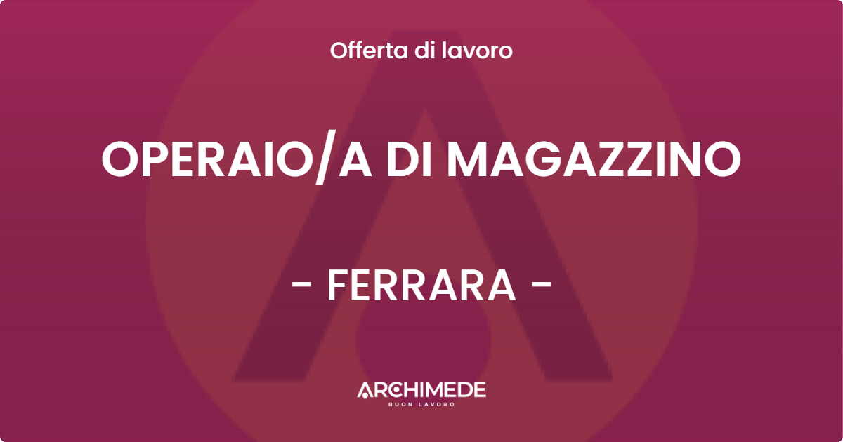 OFFERTA LAVORO - OPERAIOA DI MAGAZZINO - FERRARA