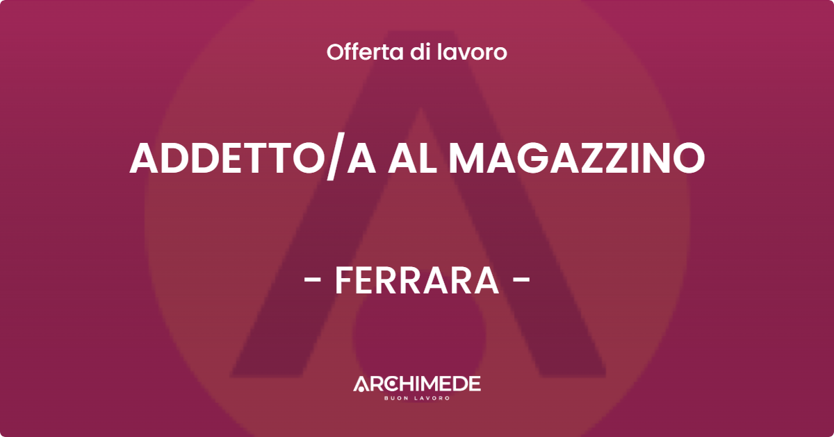OFFERTA LAVORO - ADDETTOA AL MAGAZZINO - FERRARA