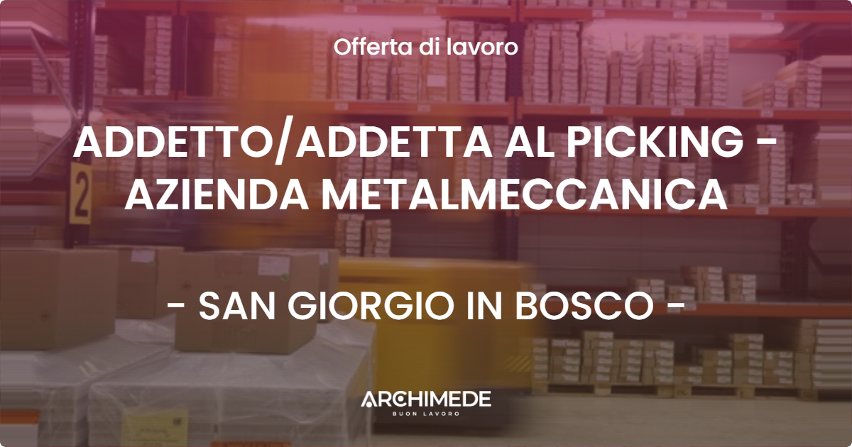 OFFERTA LAVORO - ADDETTO/ADDETTA AL PICKING - AZIENDA METALMECCANICA - SAN GIORGIO IN BOSCO (PD)