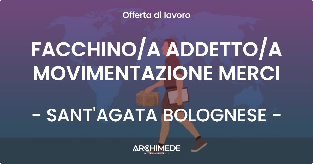 OFFERTA LAVORO - FACCHINO/A ADDETTO/A MOVIMENTAZIONE MERCI - SANT'AGATA BOLOGNESE (BO)