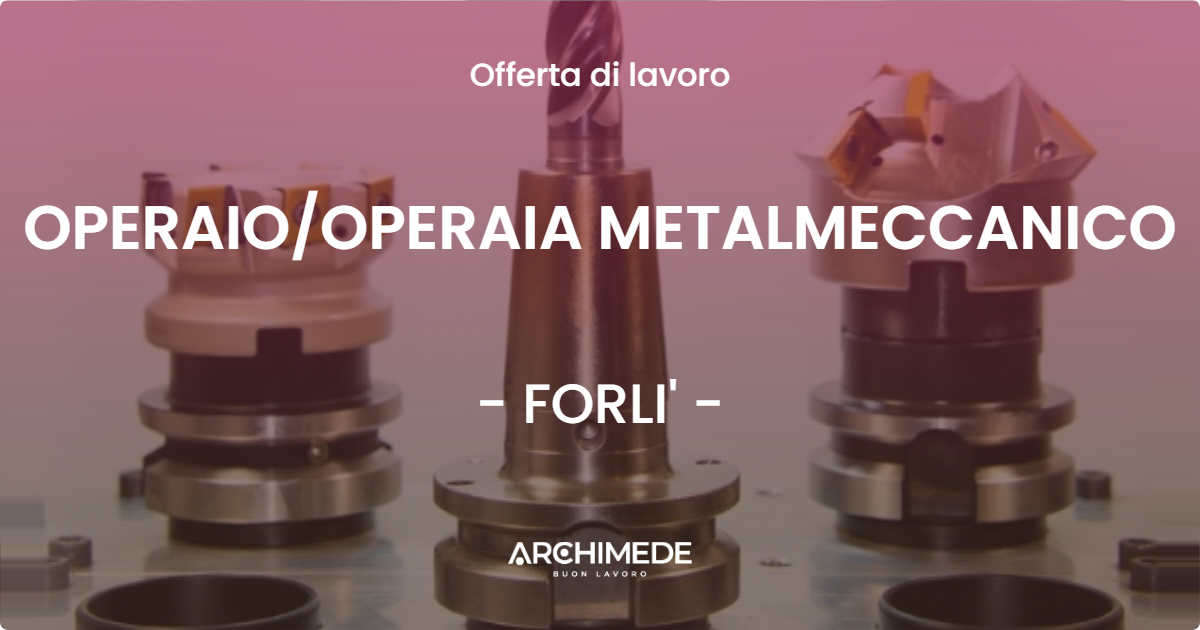 OFFERTA LAVORO - OPERAIO/OPERAIA METALMECCANICO - FORLI' (FC)