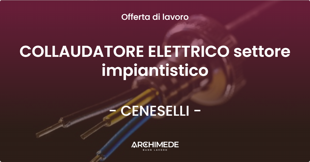 OFFERTA LAVORO - COLLAUDATORE ELETTRICO settore impiantistico - CENESELLI (RO)