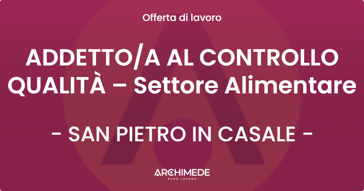 OFFERTA LAVORO - ADDETTO/A AL CONTROLLO QUALITÀ – Settore Alimentare - SAN PIETRO IN CASALE (BO)