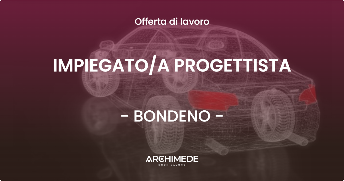 OFFERTA LAVORO - IMPIEGATO/A PROGETTISTA - BONDENO (FE)
