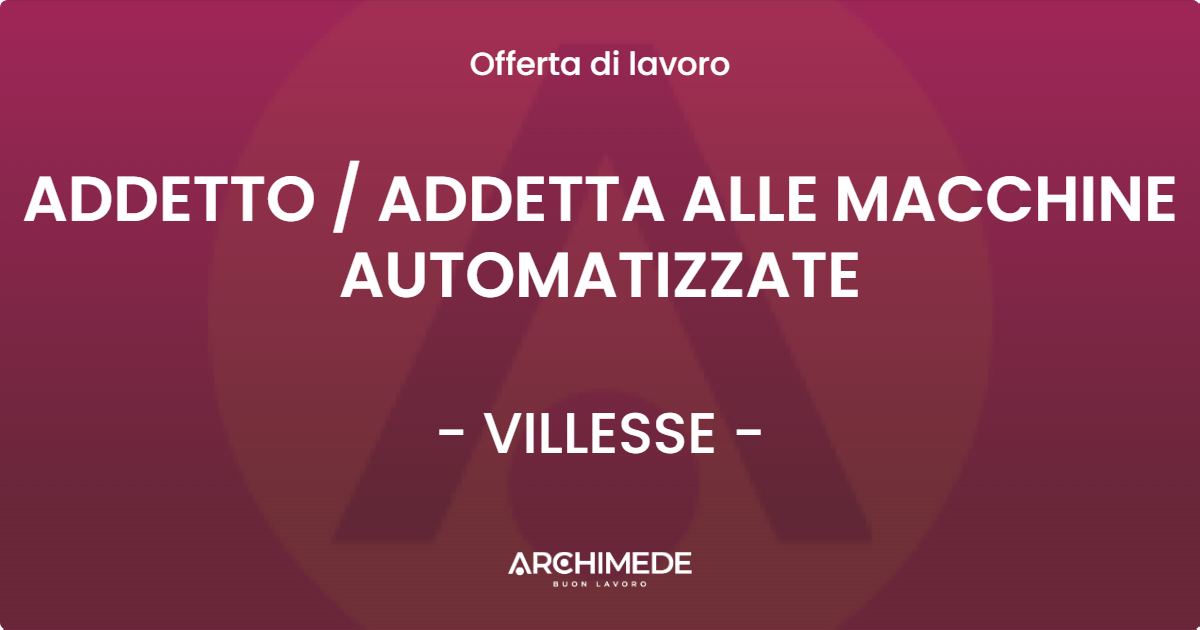 OFFERTA LAVORO - ADDETTO / ADDETTA ALLE MACCHINE AUTOMATIZZATE - VILLESSE (GO)