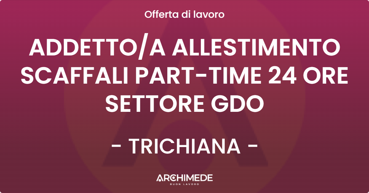 OFFERTA LAVORO - ADDETTO/A ALLESTIMENTO SCAFFALI PART-TIME 24 ORE SETTORE GDO - TRICHIANA (BL)