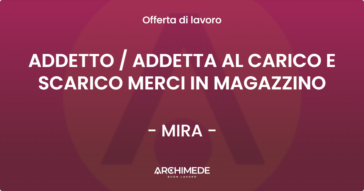 OFFERTA LAVORO - ADDETTO  ADDETTA AL CARICO E SCARICO MERCI IN MAGAZZINO - MIRA