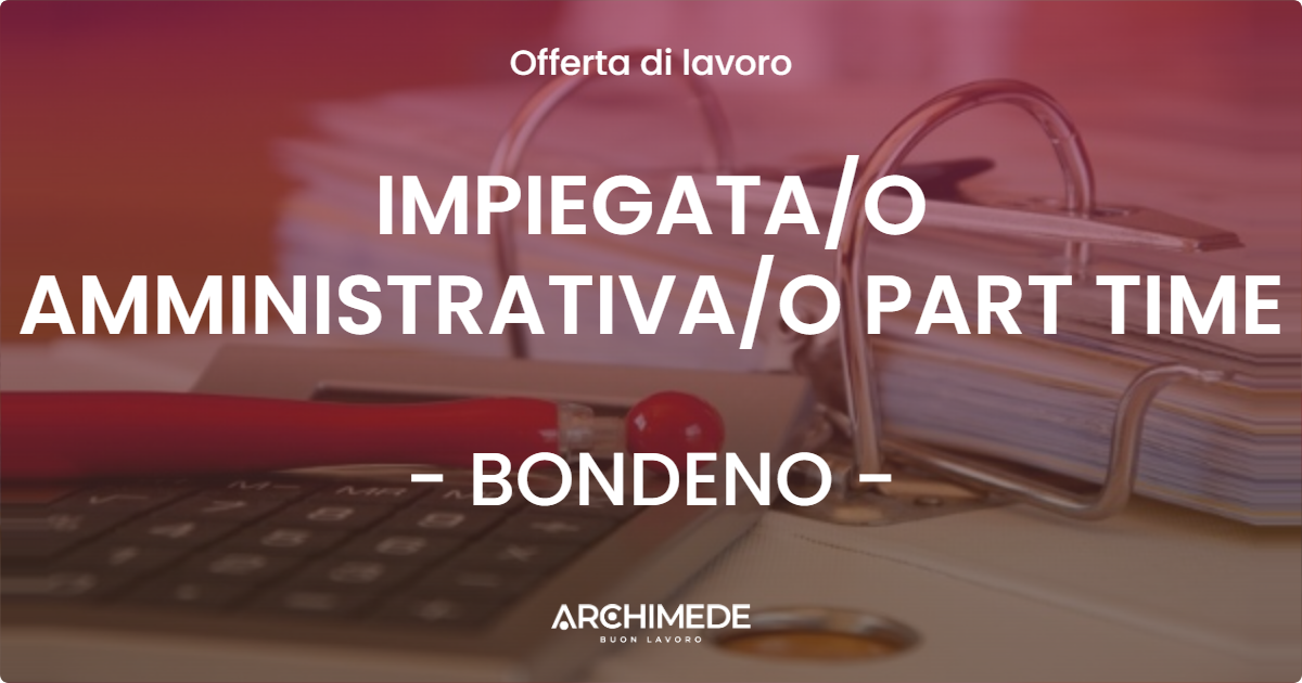OFFERTA LAVORO - IMPIEGATA/O AMMINISTRATIVA/O PART TIME - BONDENO (FE)