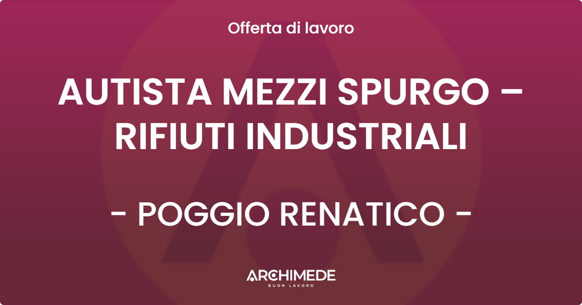 OFFERTA LAVORO - AUTISTA MEZZI SPURGO – RIFIUTI INDUSTRIALI - POGGIO RENATICO (FE)