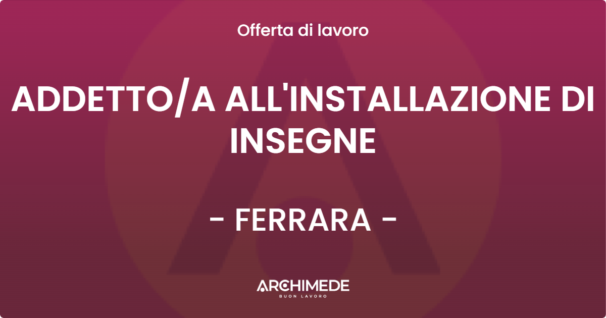 OFFERTA LAVORO - ADDETTO/A ALL'INSTALLAZIONE DI INSEGNE - FERRARA (FE)