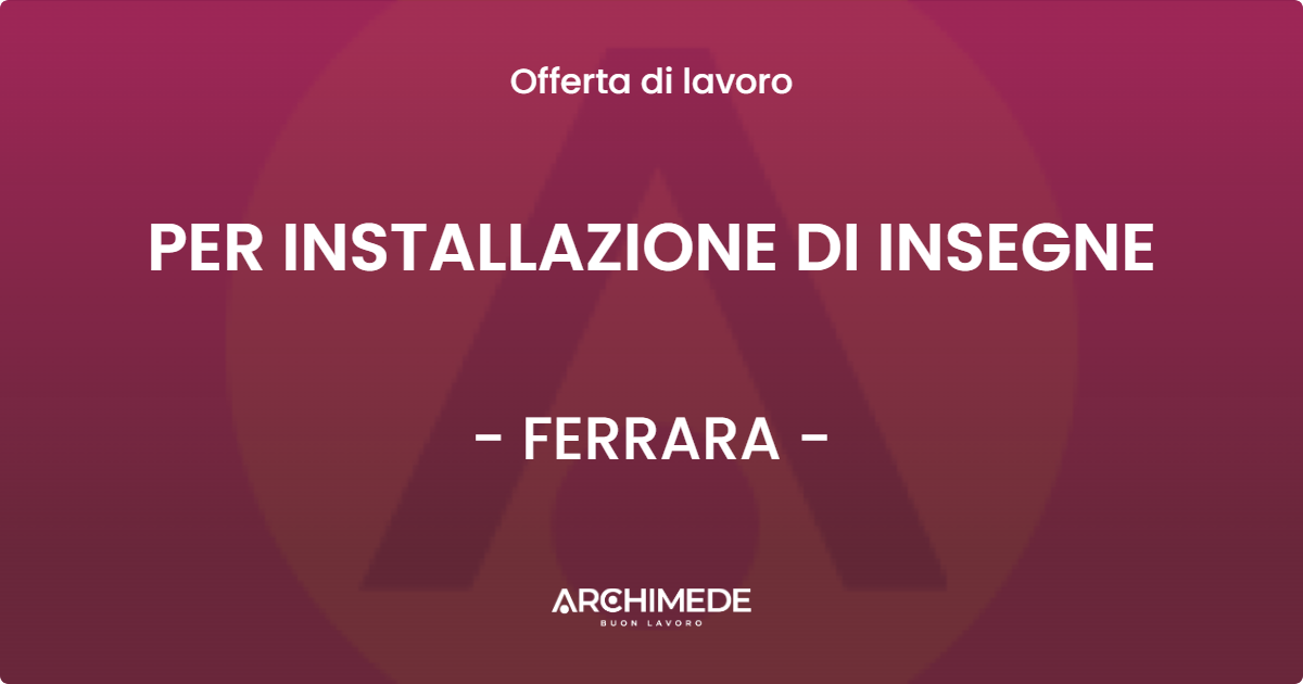OFFERTA LAVORO - PER INSTALLAZIONE DI INSEGNE - FERRARA (FE)