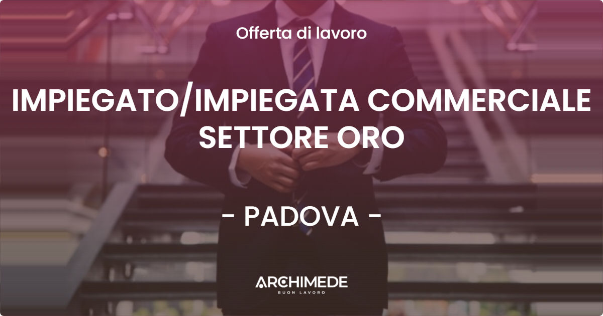 OFFERTA LAVORO - IMPIEGATO/IMPIEGATA COMMERCIALE SETTORE ORO - PADOVA (PD)