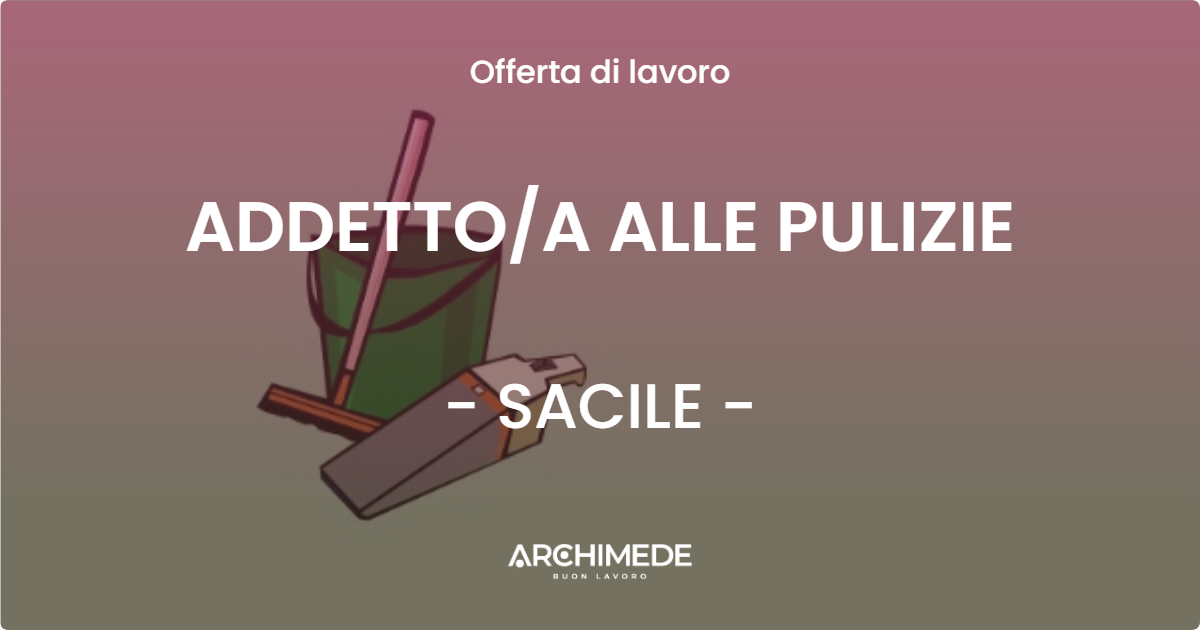 OFFERTA LAVORO - ADDETTO/A ALLE PULIZIE - SACILE (PN)