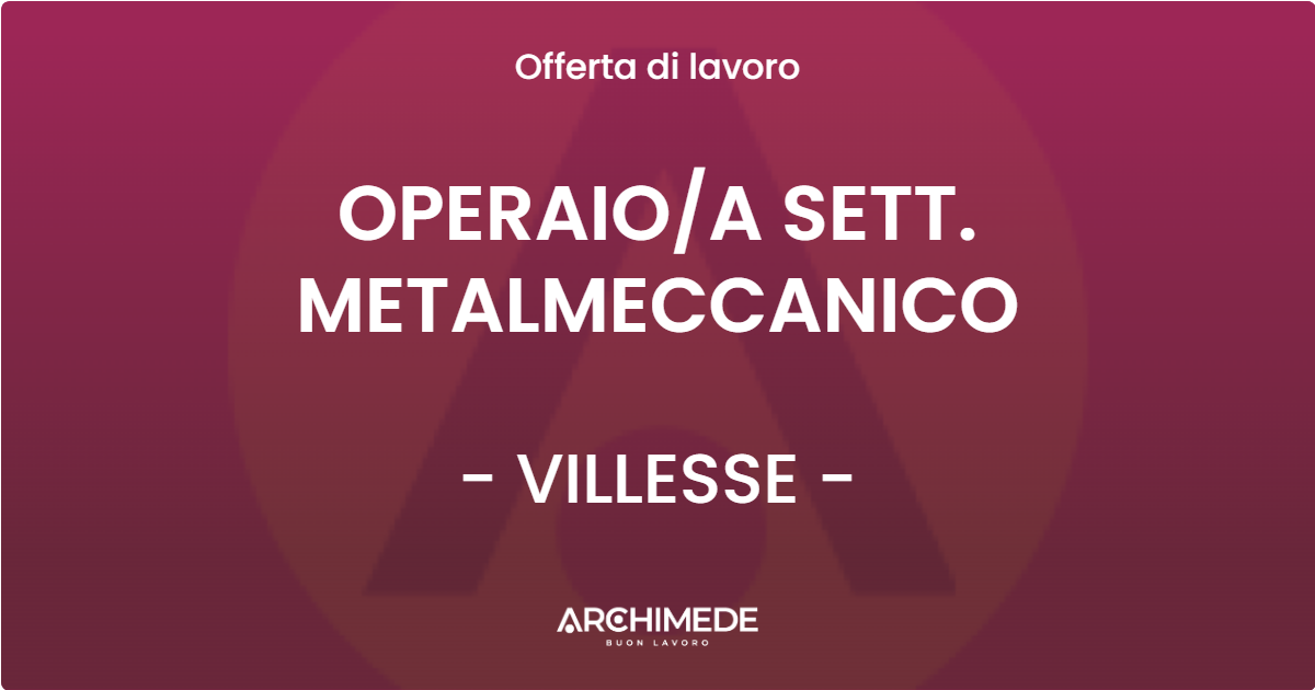 OFFERTA LAVORO - OPERAIO/A SETT. METALMECCANICO - VILLESSE (GO)