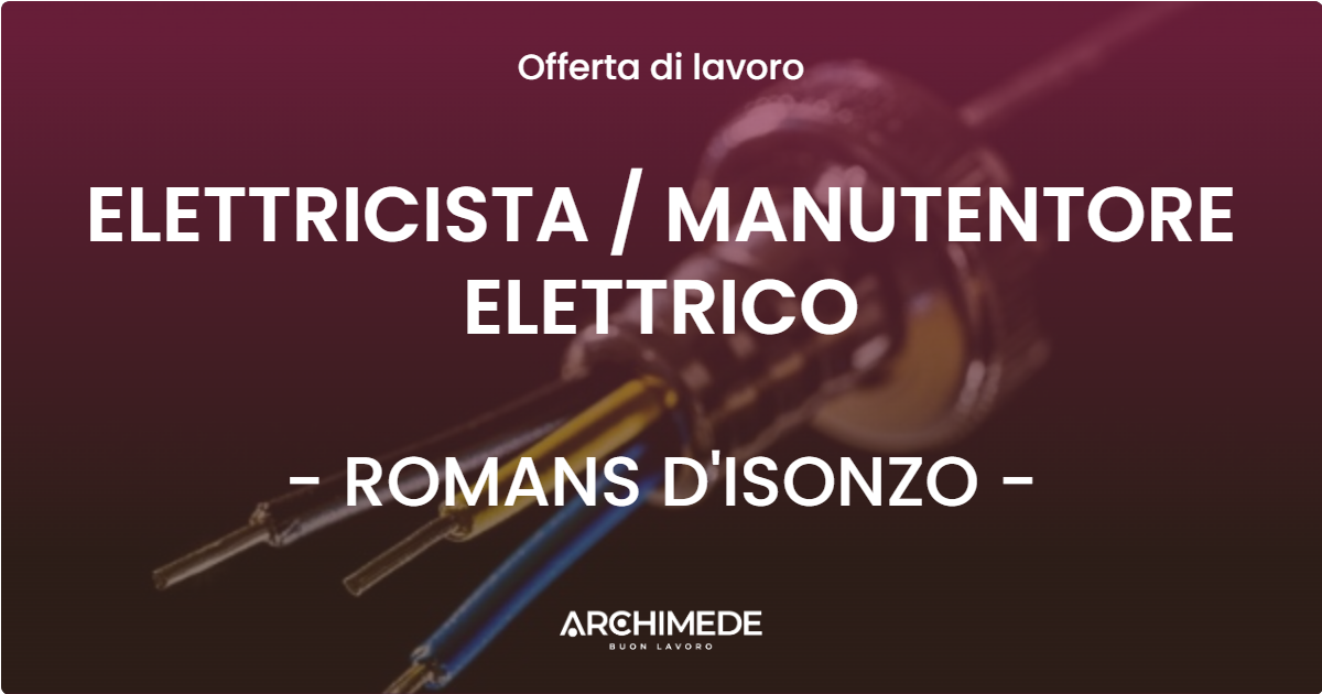 OFFERTA LAVORO - ELETTRICISTA / MANUTENTORE ELETTRICO - ROMANS D'ISONZO (GO)
