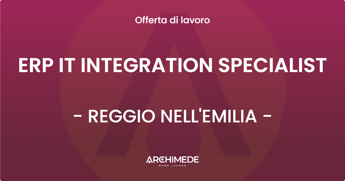 OFFERTA LAVORO - ERP IT INTEGRATION SPECIALIST - REGGIO NELL'EMILIA (RE)