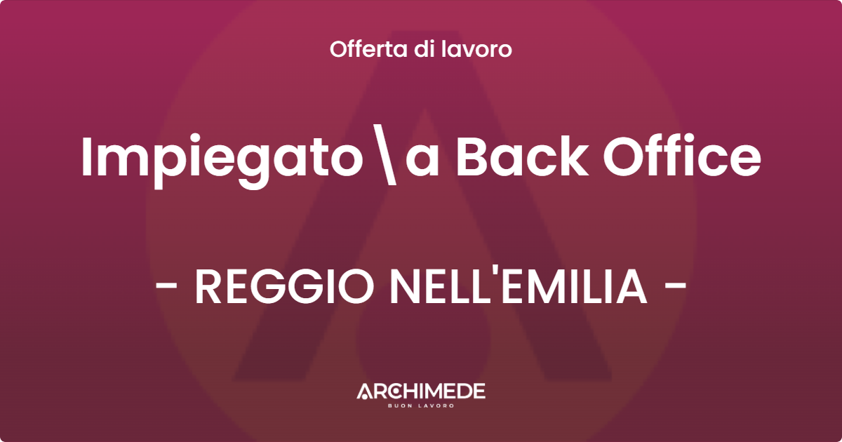 OFFERTA LAVORO - Impiegato\a Back Office - REGGIO NELL'EMILIA (RE)