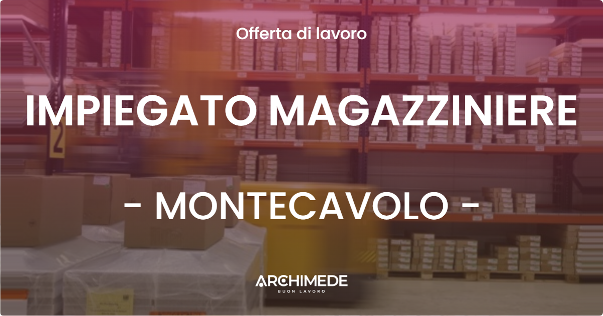 OFFERTA LAVORO - IMPIEGATO MAGAZZINIERE - MONTECAVOLO (RE)