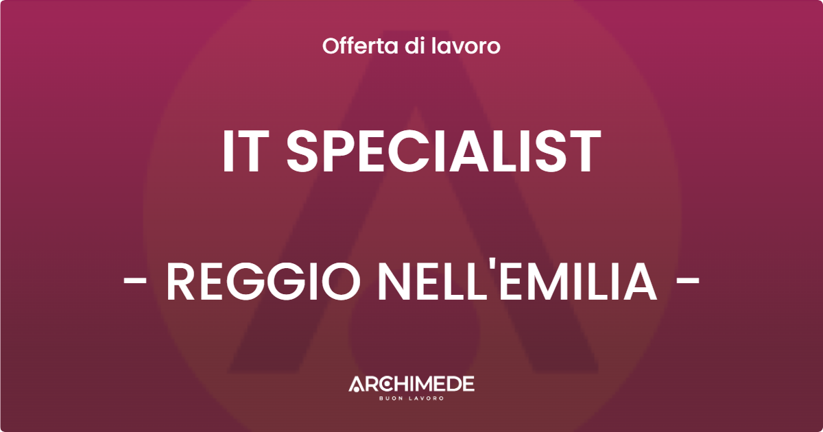 OFFERTA LAVORO - IT SPECIALIST - REGGIO NELL'EMILIA (RE)