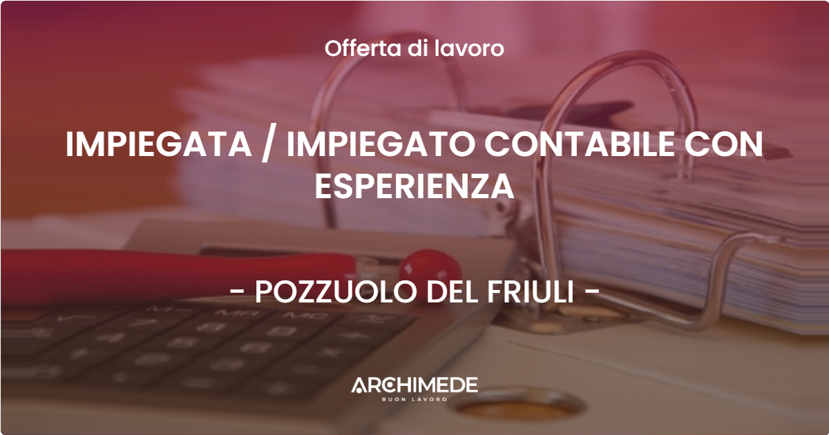 OFFERTA LAVORO - IMPIEGATA / IMPIEGATO CONTABILE CON ESPERIENZA - POZZUOLO DEL FRIULI (UD)