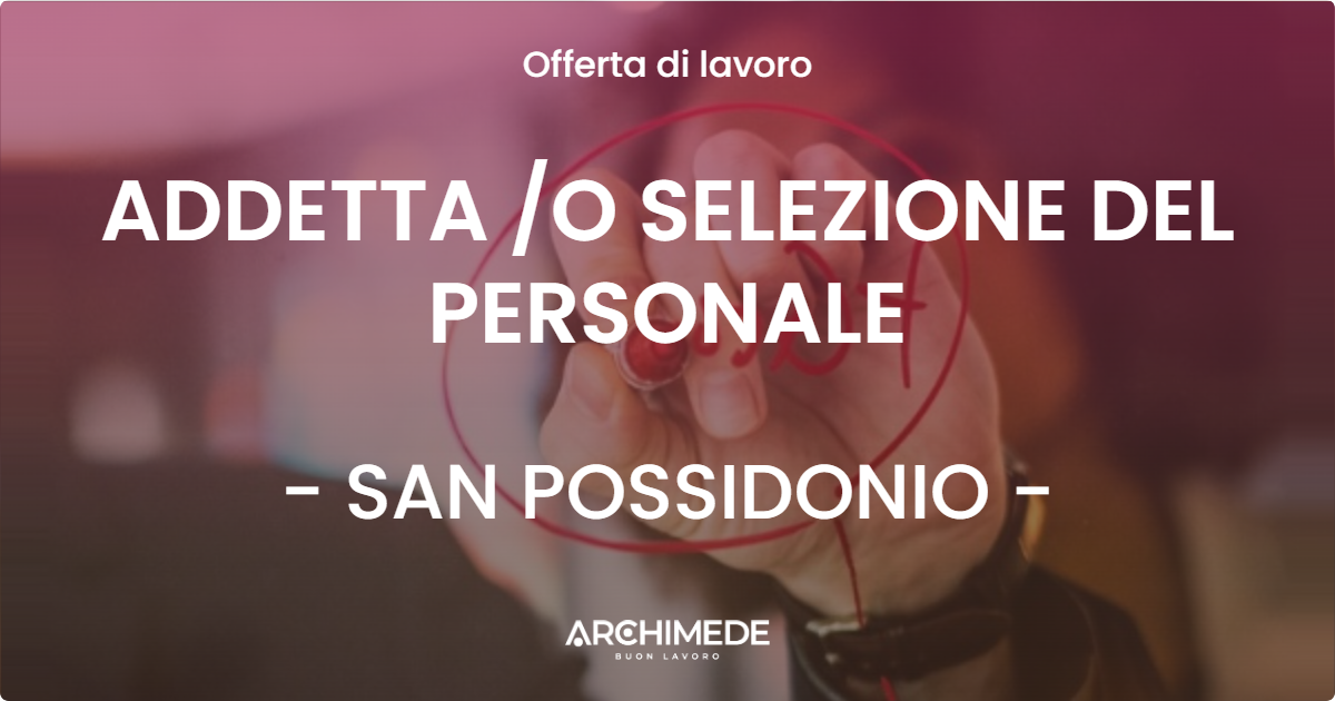 OFFERTA LAVORO - ADDETTA O SELEZIONE DEL PERSONALE - SAN POSSIDONIO