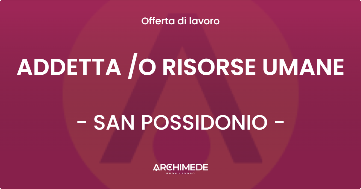 OFFERTA LAVORO - ADDETTA O RISORSE UMANE - SAN POSSIDONIO