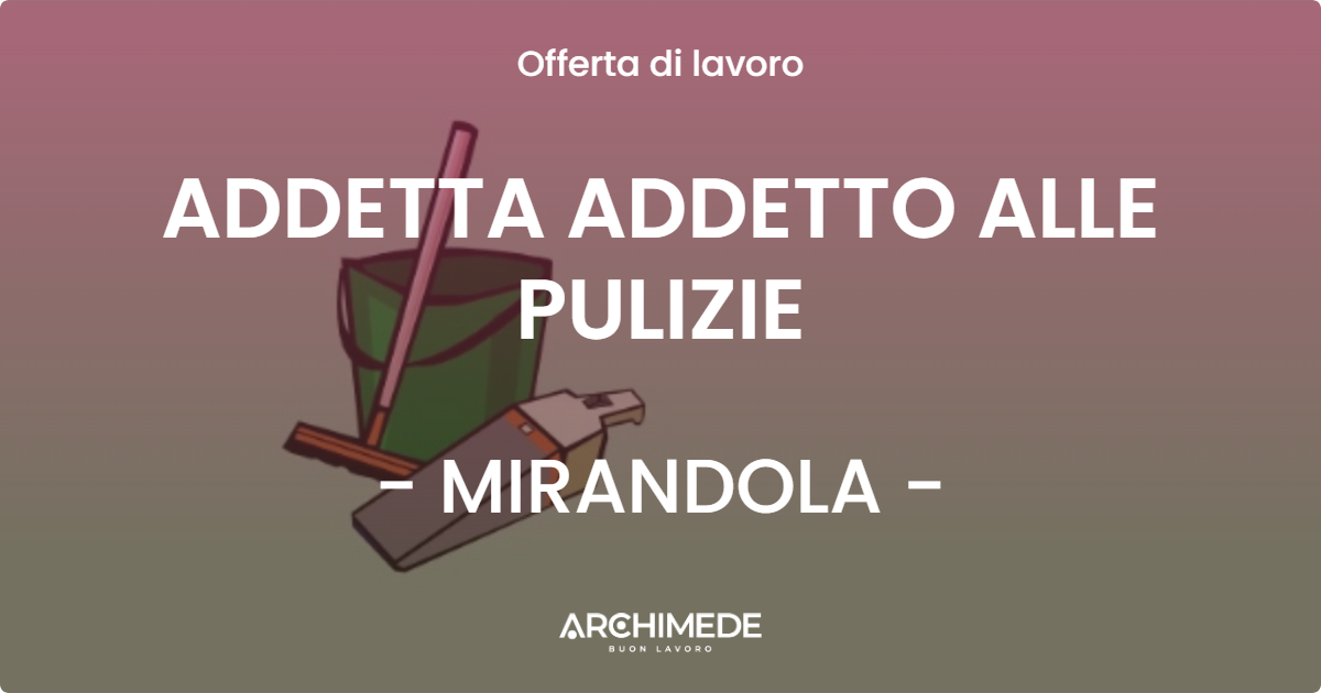 OFFERTA LAVORO - ADDETTA ADDETTO ALLE PULIZIE - MIRANDOLA (MO)