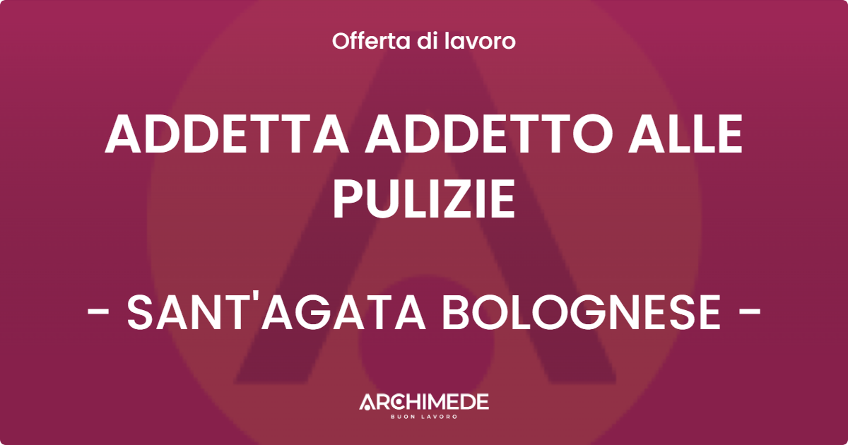 OFFERTA LAVORO - ADDETTA ADDETTO ALLE PULIZIE - SANT'AGATA BOLOGNESE (BO)