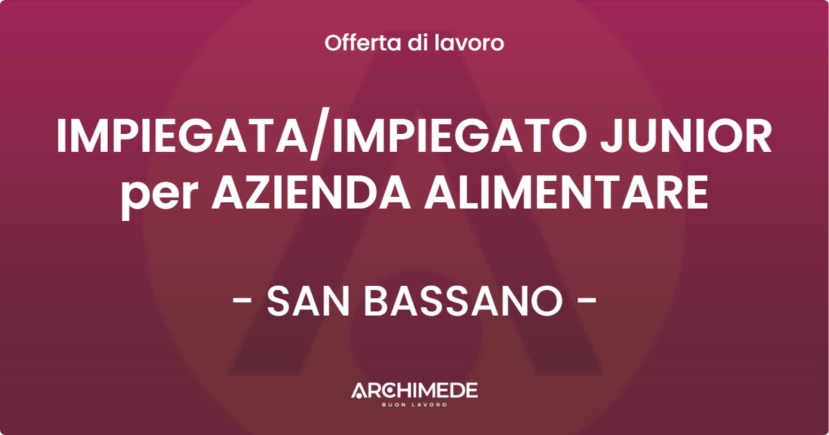 OFFERTA LAVORO - IMPIEGATA/IMPIEGATO JUNIOR per AZIENDA ALIMENTARE - SAN BASSANO (CR)