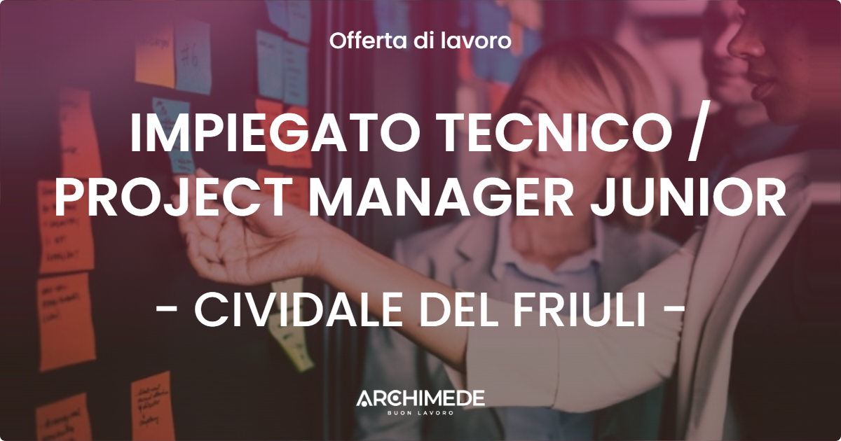 OFFERTA LAVORO - IMPIEGATO TECNICO / PROJECT MANAGER JUNIOR - CIVIDALE DEL FRIULI (UD)