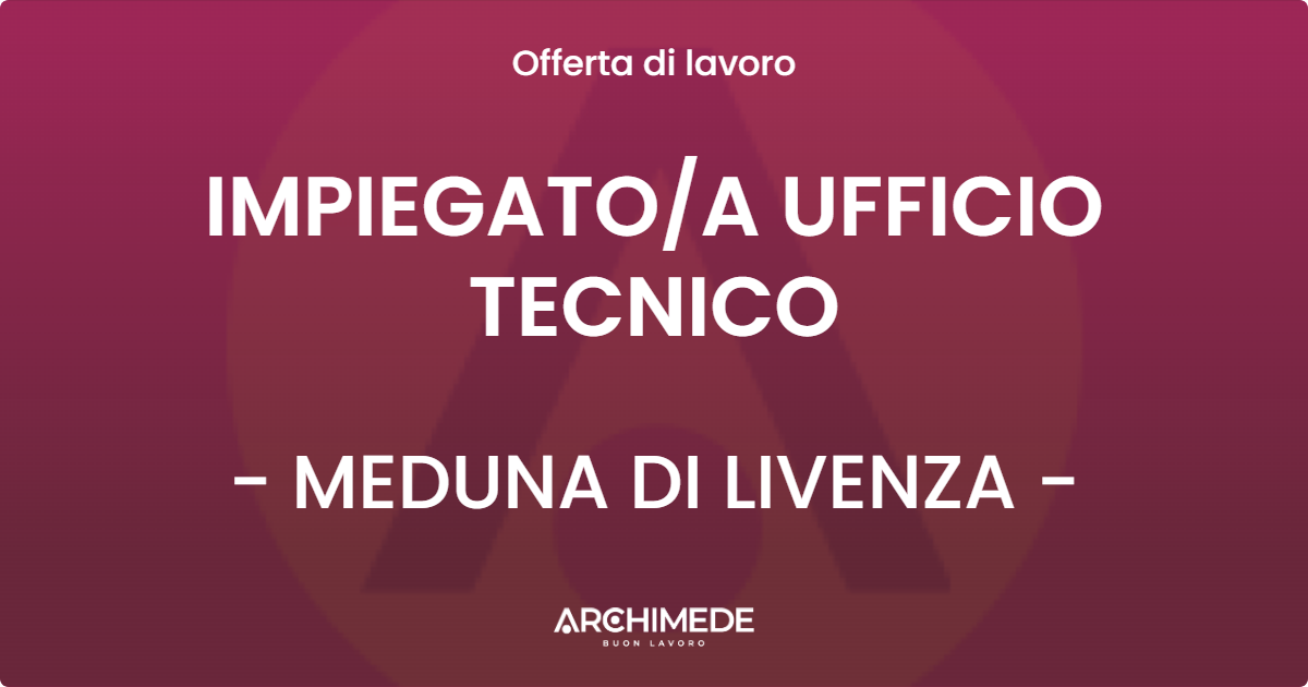 OFFERTA LAVORO - IMPIEGATO/A UFFICIO TECNICO - MEDUNA DI LIVENZA (TV)