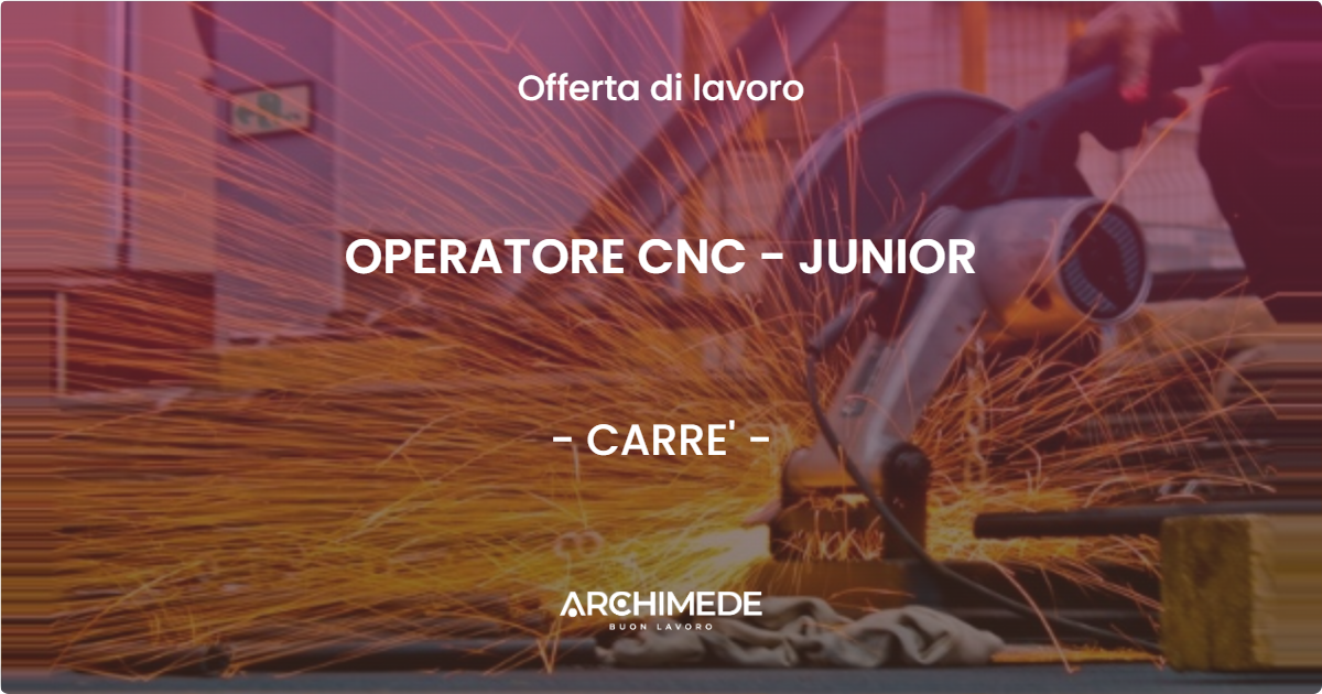 OFFERTA LAVORO - OPERATORE CNC - JUNIOR - CARRE' (VI)