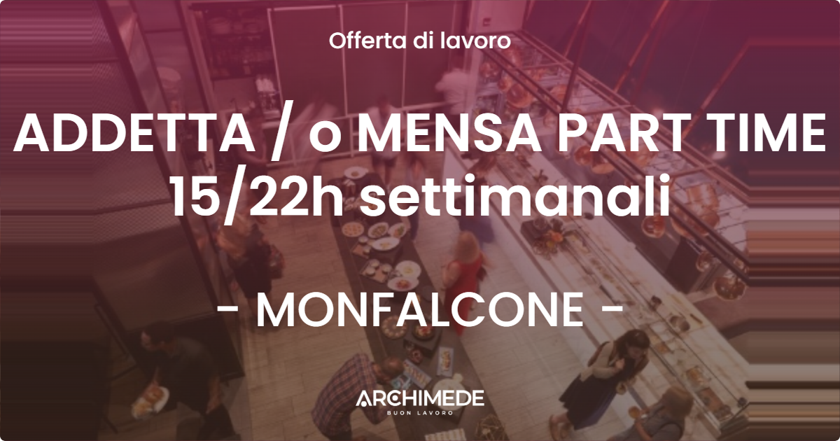 OFFERTA LAVORO - ADDETTA / o MENSA  PART TIME 15/22h settimanali - MONFALCONE (GO)