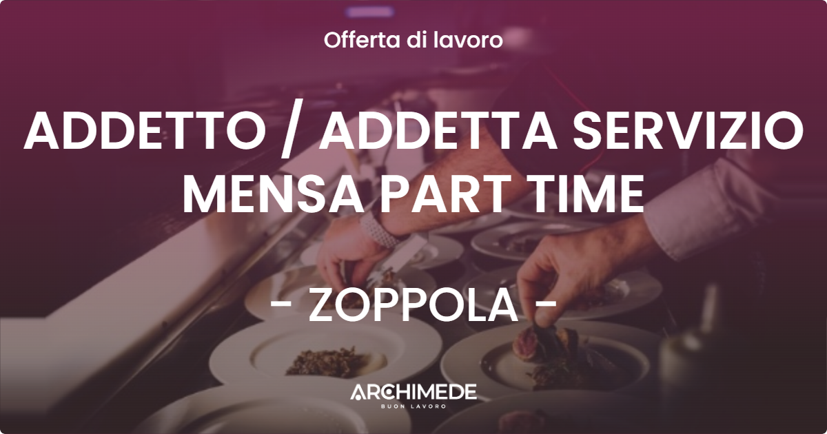 OFFERTA LAVORO - ADDETTO / ADDETTA SERVIZIO MENSA PART TIME - ZOPPOLA (PN)