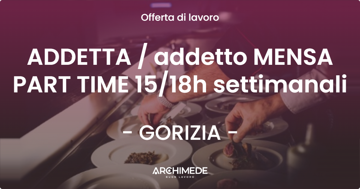 OFFERTA LAVORO - ADDETTA / addetto MENSA  PART TIME 15/18h settimanali - GORIZIA (GO)