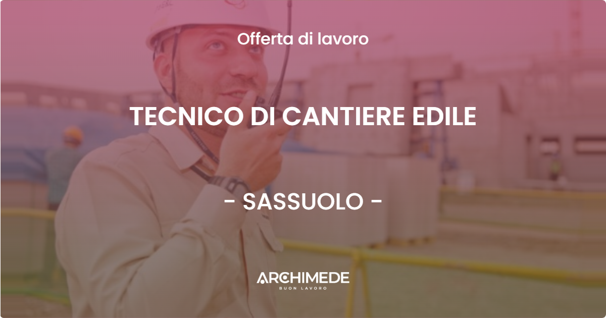 OFFERTA LAVORO - TECNICO DI CANTIERE EDILE - SASSUOLO (MO)