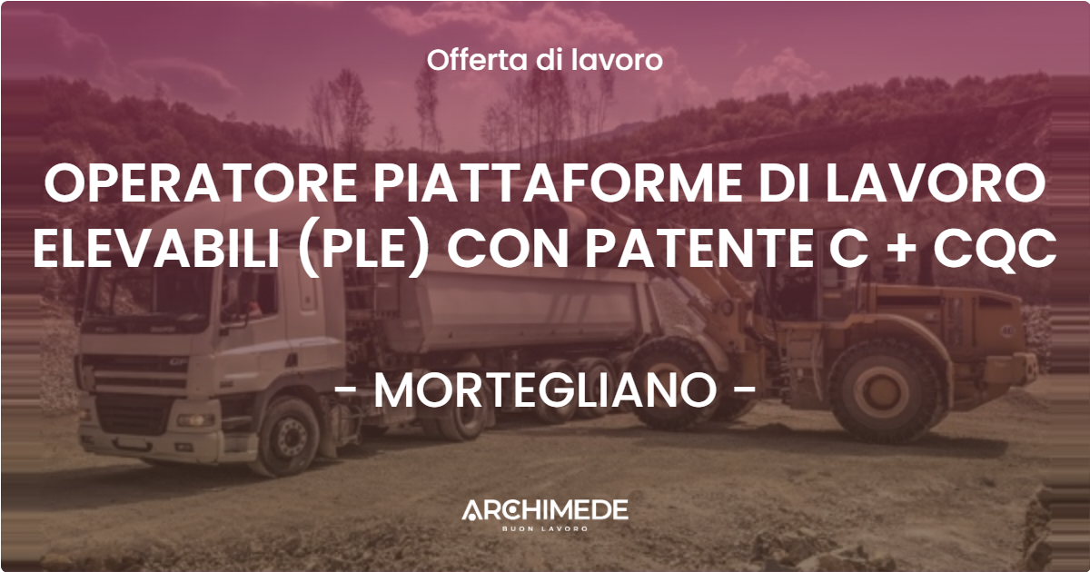 OFFERTA LAVORO - OPERATORE PIATTAFORME DI LAVORO ELEVABILI (PLE) CON PATENTE C + CQC - MORTEGLIANO (UD)