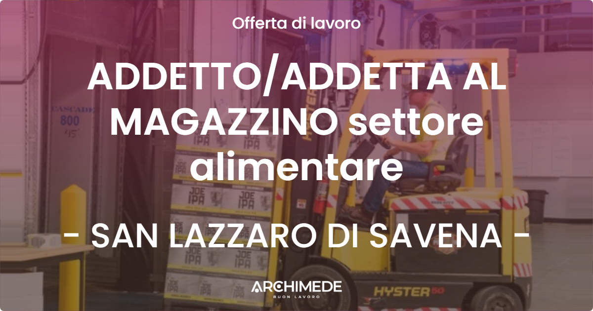 OFFERTA LAVORO - ADDETTO/ADDETTA AL MAGAZZINO settore alimentare - SAN LAZZARO DI SAVENA (BO)