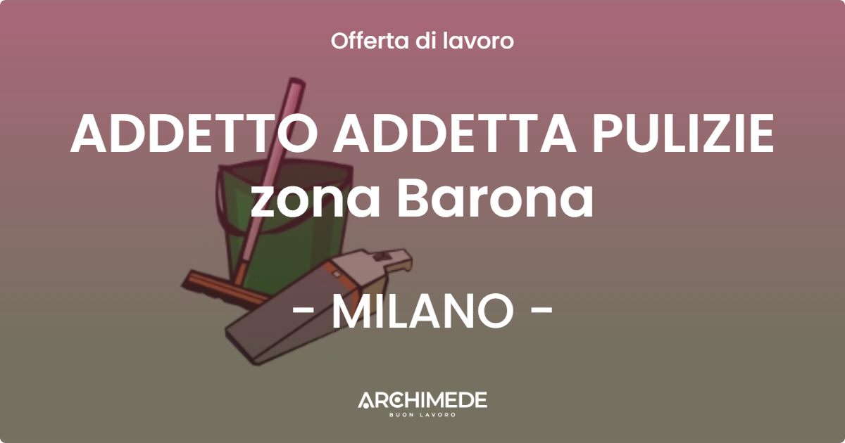 OFFERTA LAVORO - ADDETTO ADDETTA PULIZIE zona Barona - MILANO (MI)
