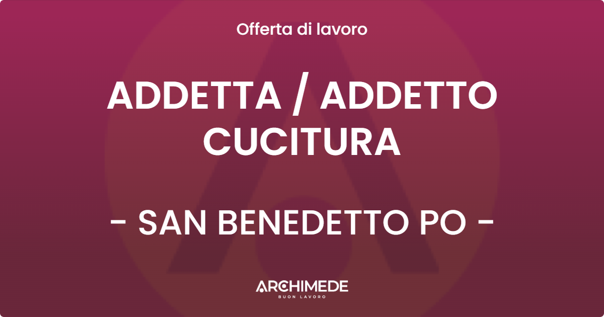 OFFERTA LAVORO - ADDETTA  ADDETTO CUCITURA - SAN BENEDETTO PO