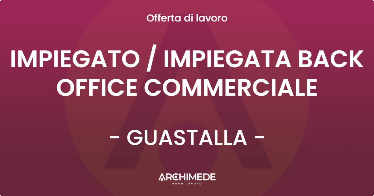 OFFERTA LAVORO - IMPIEGATO  IMPIEGATA BACK OFFICE COMMERCIALE - GUASTALLA