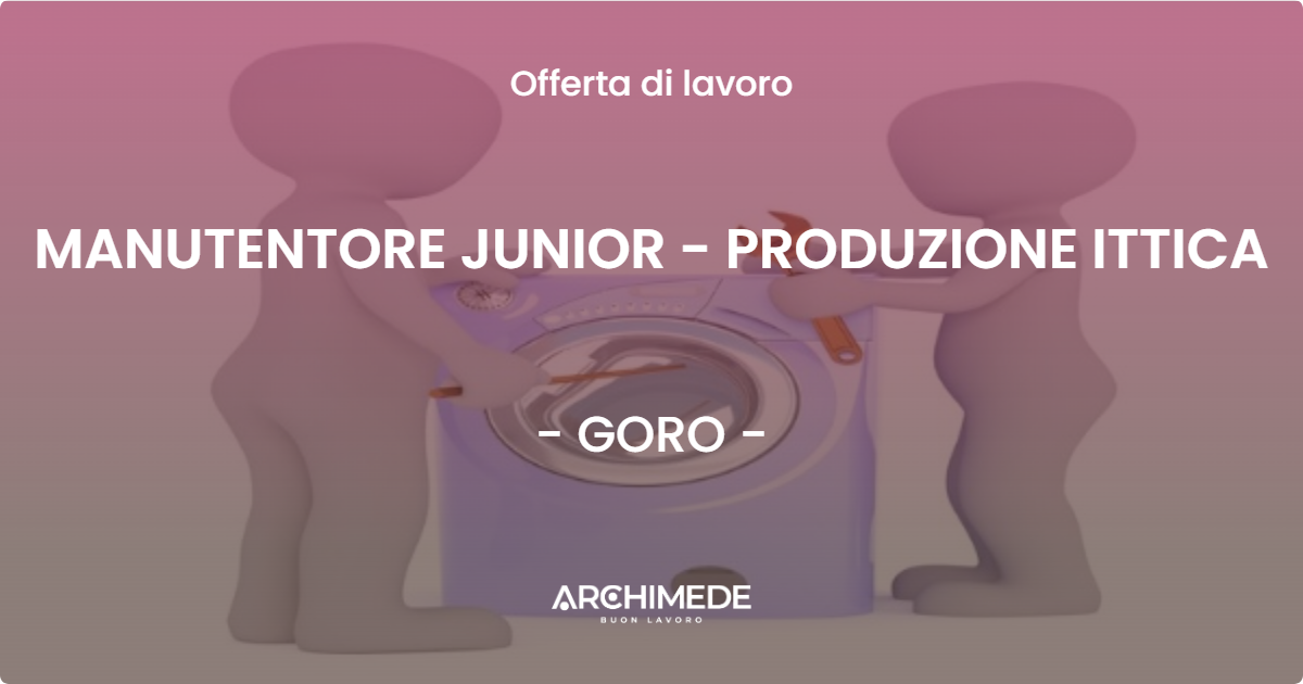 OFFERTA LAVORO - MANUTENTORE JUNIOR - PRODUZIONE ITTICA - GORO