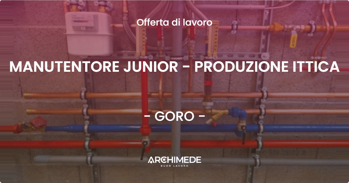OFFERTA LAVORO - MANUTENTORE JUNIOR - PRODUZIONE ITTICA - GORO