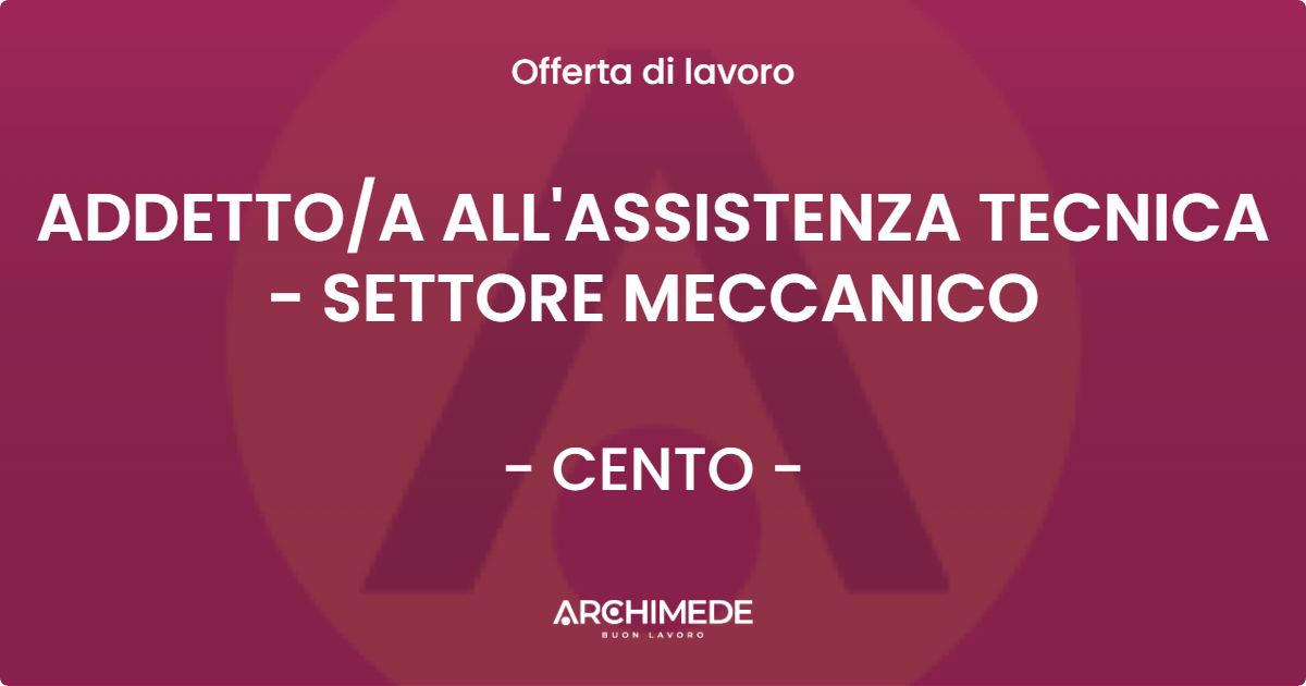 OFFERTA LAVORO - ADDETTOA ALL'ASSISTENZA TECNICA - SETTORE MECCANICO - CENTO