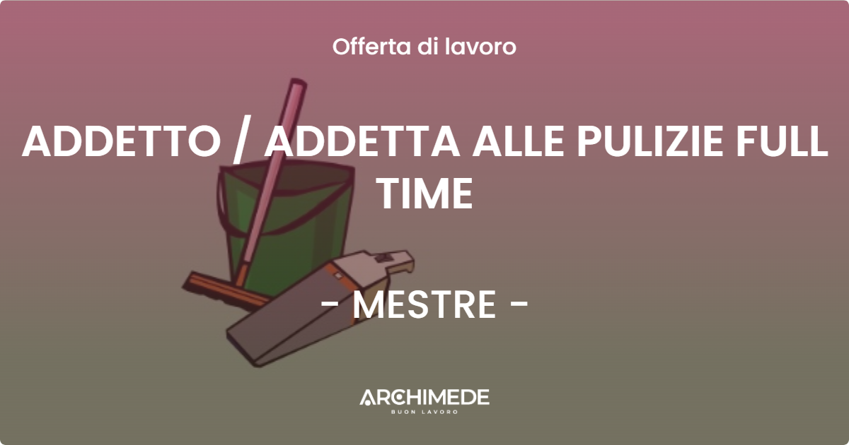 OFFERTA LAVORO - ADDETTO  ADDETTA ALLE PULIZIE FULL TIME - MESTRE